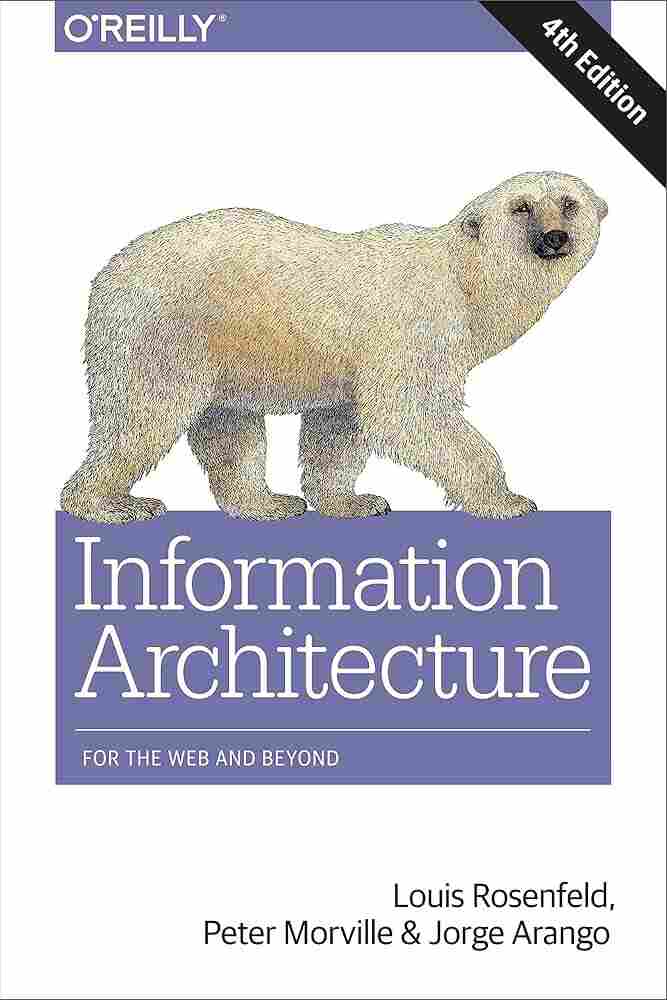 Cover of Information Architecture for the Web and Beyond by Louis Rosenfeld, Peter Morville, and Jorge Arango